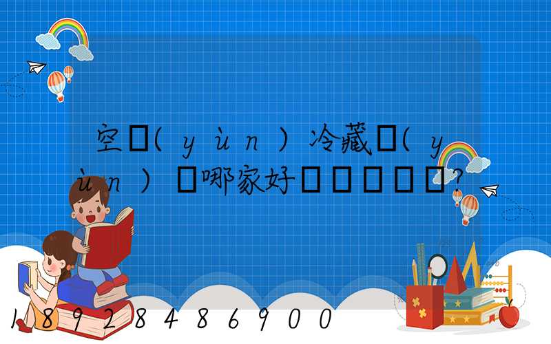 空運(yùn)冷藏運(yùn)輸哪家好？